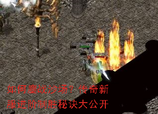 如何鏖战沙场?传奇新服进阶制胜秘诀大公开 如何鏖战沙场?传奇新服进阶制胜秘诀大公开
