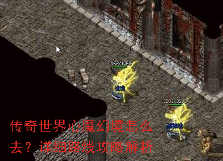 传奇世界心魔幻境怎么去?详细路线攻略解析 传奇世界心魔幻境怎么去?详细路线攻略解析