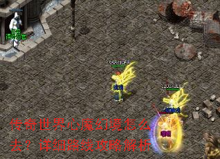 传奇世界心魔幻境怎么去?详细路线攻略解析 传奇世界心魔幻境怎么去?详细路线攻略解析
