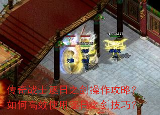 传奇战士逐日之剑操作攻略?如何高效使用逐日之剑技巧? 传奇战士逐日之剑操作攻略?如何高效使用逐日之剑技巧?