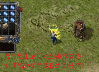 传奇战士逐日之剑操作攻略?如何高效使用逐日之剑技巧? 传奇战士逐日之剑操作攻略?如何高效使用逐日之剑技巧?