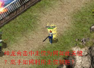 神龙合击中走位为何如此关键?高手如何利用走位制胜? 神龙合击中走位为何如此关键?高手如何利用走位制胜?