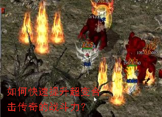 如何快速提升超变合击传奇的战斗力? 如何快速提升超变合击传奇的战斗力?