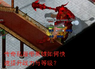 传奇私服带英雄如何快速提升战力与等级? 传奇私服带英雄如何快速提升战力与等级?