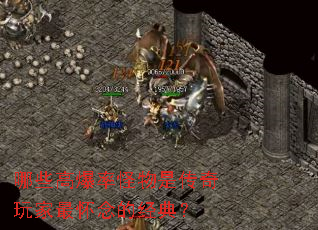 哪些高爆率怪物是传奇玩家最怀念的经典? 哪些高爆率怪物是传奇玩家最怀念的经典?