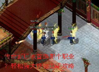 传奇新玩家首选哪个职业?轻松强大快速上手攻略 传奇新玩家首选哪个职业?轻松强大快速上手攻略