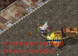 风云传奇私服中如何快速提升角色战力与装备等级? 风云传奇私服中如何快速提升角色战力与装备等级?