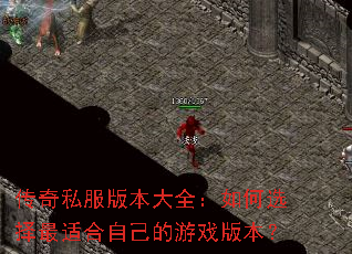 传奇私服版本大全:如何选择最适合自己的游戏版本? 传奇私服版本大全:如何选择最适合自己的游戏版本?