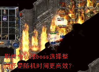 刷传奇私服boss选择整点还是随机时间更高效? 刷传奇私服boss选择整点还是随机时间更高效?