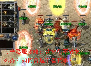 传奇私服攻略:药水带不够怎么办?如何合理准备药水? 传奇私服攻略:药水带不够怎么办?如何合理准备药水?