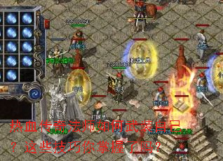 热血传奇法师如何武装自己?这些技巧你掌握了吗? 热血传奇法师如何武装自己?这些技巧你掌握了吗?