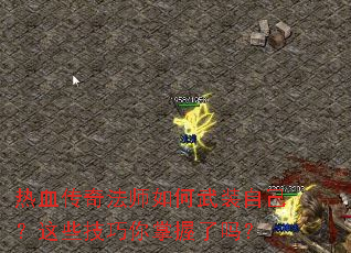 热血传奇法师如何武装自己?这些技巧你掌握了吗? 热血传奇法师如何武装自己?这些技巧你掌握了吗?