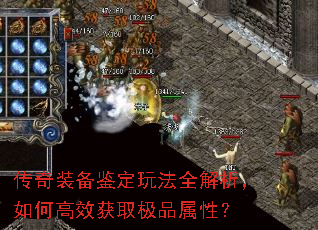 传奇装备鉴定玩法全解析,如何高效获取极品属性? 传奇装备鉴定玩法全解析,如何高效获取极品属性?