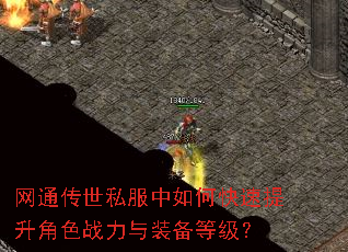 网通传世私服中如何快速提升角色战力与装备等级? 网通传世私服中如何快速提升角色战力与装备等级?