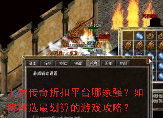 十大传奇折扣平台哪家强?如何挑选最划算的游戏攻略? 十大传奇折扣平台哪家强?如何挑选最划算的游戏攻略?