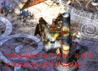 传奇私服新开合击版本,如何快速提升战力与获取高级装备? 传奇私服新开合击版本,如何快速提升战力与获取高级装备?