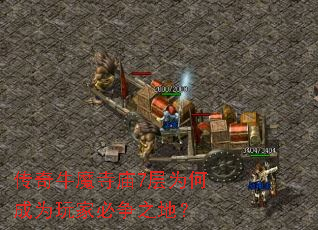 传奇牛魔寺庙7层为何成为玩家必争之地? 传奇牛魔寺庙7层为何成为玩家必争之地?