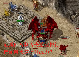 最新回合制传奇游戏排行榜如何快速提升战力? 最新回合制传奇游戏排行榜如何快速提升战力?