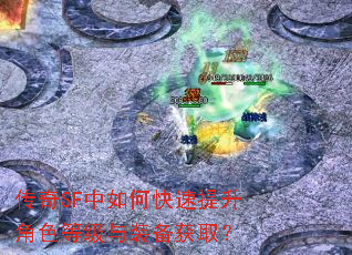 传奇SF中如何快速提升角色等级与装备获取? 传奇SF中如何快速提升角色等级与装备获取?