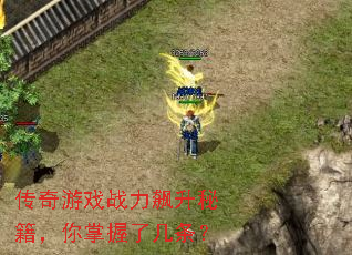 传奇游戏战力飙升秘籍,你掌握了几条? 传奇游戏战力飙升秘籍,你掌握了几条?