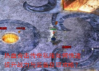 热血合击传奇私服如何快速提升战力与装备获取攻略? 热血合击传奇私服如何快速提升战力与装备获取攻略?