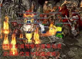 盟重新城传奇中蓬莱仙境的具体位置与探索攻略? 盟重新城传奇中蓬莱仙境的具体位置与探索攻略?