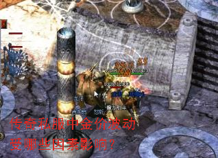传奇私服中金价波动受哪些因素影响? 传奇私服中金价波动受哪些因素影响?