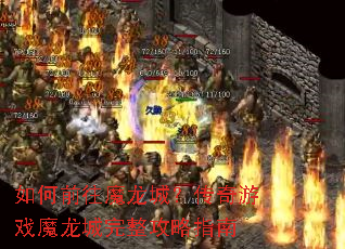 如何前往魔龙城?传奇游戏魔龙城完整攻略指南 如何前往魔龙城?传奇游戏魔龙城完整攻略指南