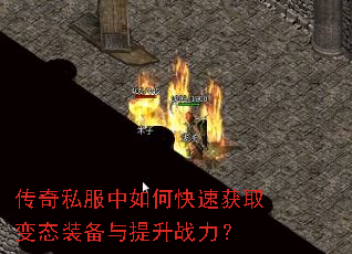 传奇私服中如何快速获取变态装备与提升战力? 传奇私服中如何快速获取变态装备与提升战力?