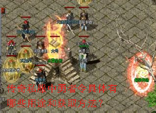 传奇私服中勇者令具体有哪些用途和获取方法? 传奇私服中勇者令具体有哪些用途和获取方法?