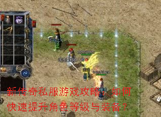新传奇私服游戏攻略:如何快速提升角色等级与装备? 新传奇私服游戏攻略:如何快速提升角色等级与装备?
