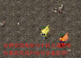 如何实现电脑与手机互通传奇私服的高效升级与装备获取? 如何实现电脑与手机互通传奇私服的高效升级与装备获取?
