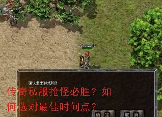 传奇私服抢怪必胜?如何选对最佳时间点? 传奇私服抢怪必胜?如何选对最佳时间点?