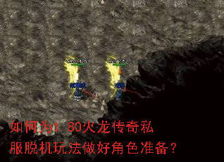 如何为1.80火龙传奇私服脱机玩法做好角色准备? 如何为1.80火龙传奇私服脱机玩法做好角色准备?