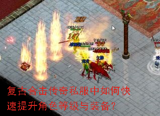 复古合击传奇私服中如何快速提升角色等级与装备? 复古合击传奇私服中如何快速提升角色等级与装备?