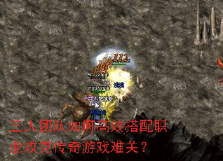 三人团队如何高效搭配职业攻克传奇游戏难关? 三人团队如何高效搭配职业攻克传奇游戏难关?