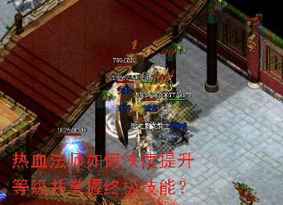 热血法师如何快速提升等级并掌握终极技能? 热血法师如何快速提升等级并掌握终极技能?