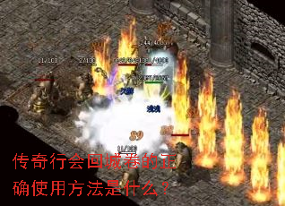 传奇行会回城卷的正确使用方法是什么? 传奇行会回城卷的正确使用方法是什么?