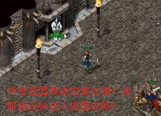 传奇庄园具体位置在哪?如何找到并进入庄园攻略? 传奇庄园具体位置在哪?如何找到并进入庄园攻略?