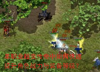 单职业超变传奇中如何快速提升角色战力与装备等级? 单职业超变传奇中如何快速提升角色战力与装备等级?