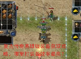 复古传奇英雄版装备获取攻略,哪里打装备效率最高? 复古传奇英雄版装备获取攻略,哪里打装备效率最高?