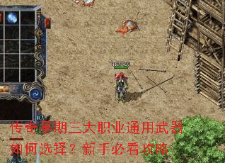 传奇早期三大职业通用武器如何选择?新手必看攻略 传奇早期三大职业通用武器如何选择?新手必看攻略