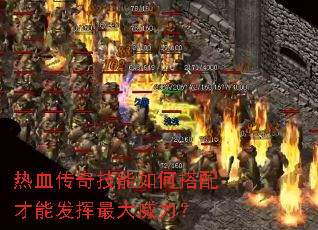 热血传奇技能如何搭配才能发挥最大威力? 热血传奇技能如何搭配才能发挥最大威力?
