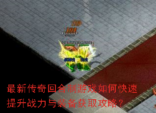 最新传奇回合制游戏如何快速提升战力与装备获取攻略? 最新传奇回合制游戏如何快速提升战力与装备获取攻略?