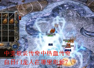 中变靓装传奇中热血传奇白日门龙人在哪里刷新? 中变靓装传奇中热血传奇白日门龙人在哪里刷新?