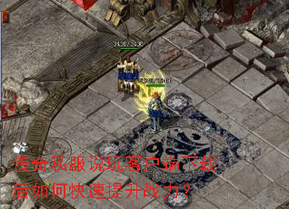 传奇私服说玩客户端下载后如何快速提升战力? 传奇私服说玩客户端下载后如何快速提升战力?