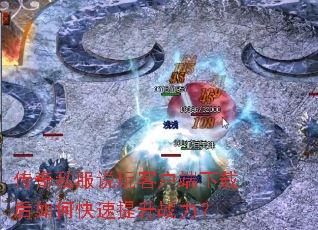 传奇私服说玩客户端下载后如何快速提升战力? 传奇私服说玩客户端下载后如何快速提升战力?