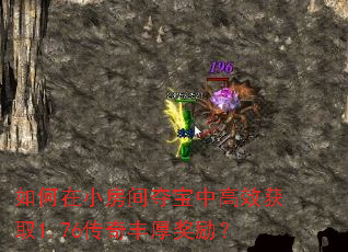 如何在小房间夺宝中高效获取1.76传奇丰厚奖励? 如何在小房间夺宝中高效获取1.76传奇丰厚奖励?