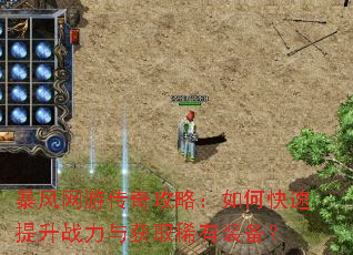 暴风网游传奇攻略:如何快速提升战力与获取稀有装备? 暴风网游传奇攻略:如何快速提升战力与获取稀有装备?