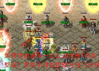 如何快速通关一品江湖传奇145完整版?求高手详细攻略与技巧分享 如何快速通关一品江湖传奇145完整版?求高手详细攻略与技巧分享